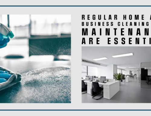 Regular Home and Business Cleaning and Maintenance are Essential
