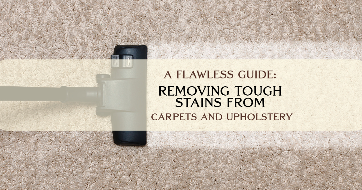 A Flawless Guide: Removing Tough Stains from Carpets and Upholstery